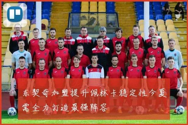 东契奇加盟提升佩林卡稳定性今夏需全力打造最强阵容