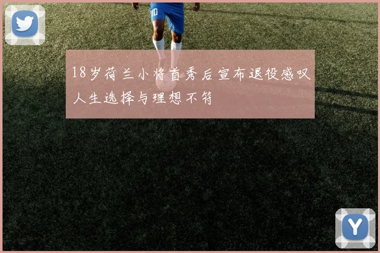 18岁荷兰小将首秀后宣布退役感叹人生选择与理想不符